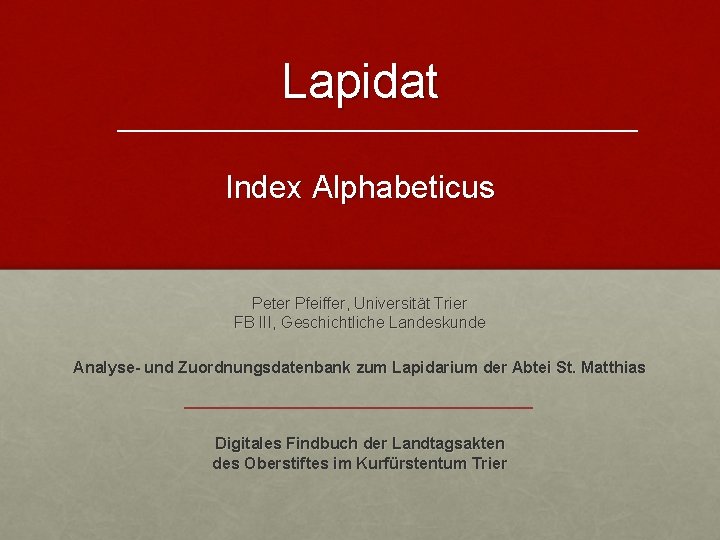 Lapidat Index Alphabeticus Peter Pfeiffer, Universität Trier FB III, Geschichtliche Landeskunde Analyse- und Zuordnungsdatenbank