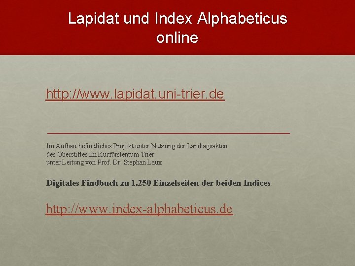 Lapidat und Index Alphabeticus online http: //www. lapidat. uni-trier. de Im Aufbau befindliches Projekt