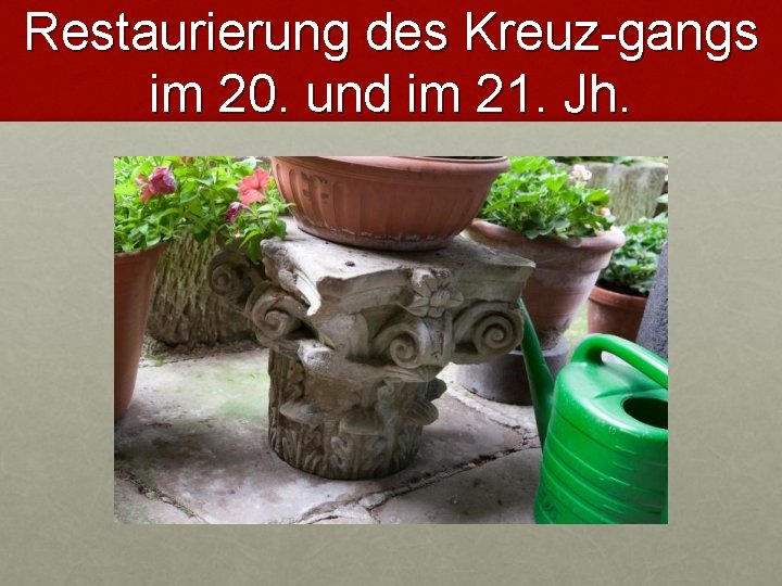 Restaurierung des Kreuz-gangs im 20. und im 21. Jh. 