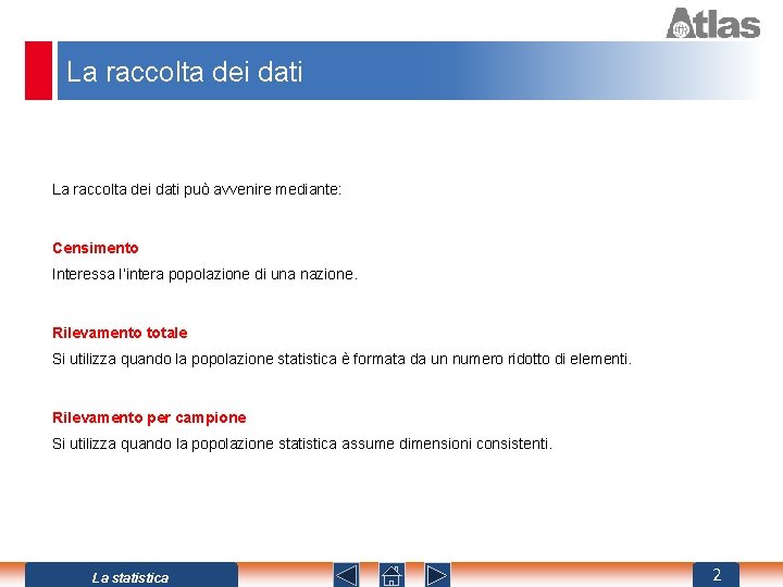 La raccolta dei dati può avvenire mediante: Censimento Interessa l’intera popolazione di una nazione.