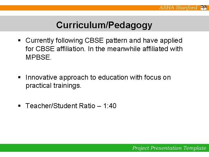 Curriculum/Pedagogy § Currently following CBSE pattern and have applied for CBSE affiliation. In the