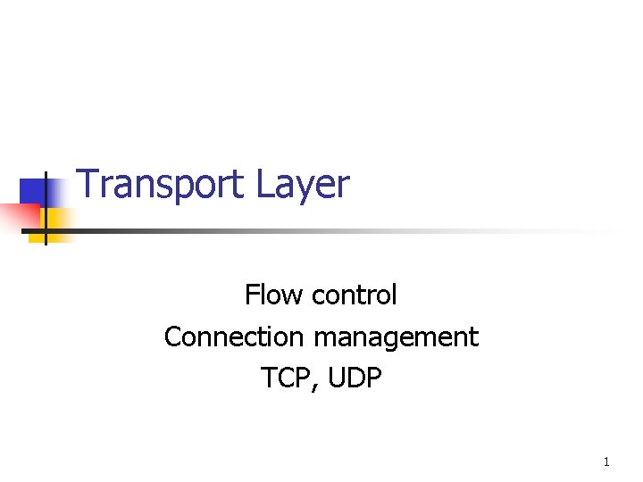 Transport Layer Flow control Connection management TCP, UDP 1 