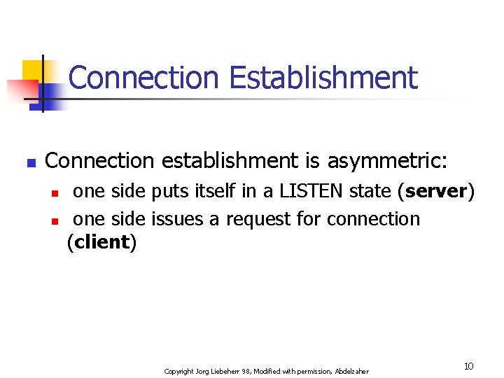 Connection Establishment n Connection establishment is asymmetric: n n one side puts itself in