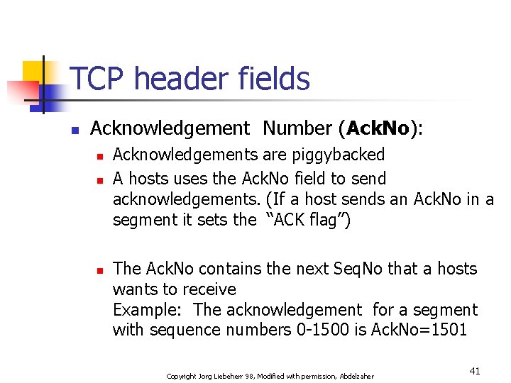 TCP header fields n Acknowledgement Number (Ack. No): n n n Acknowledgements are piggybacked