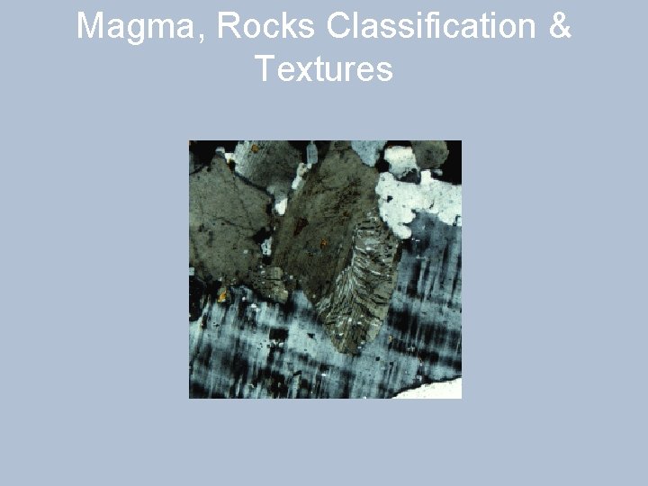 Magma, Rocks Classification & Textures 