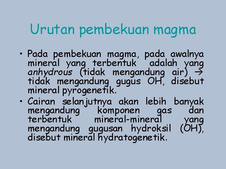 Urutan pembekuan magma • Pada pembekuan magma, pada awalnya mineral yang terbentuk adalah yang