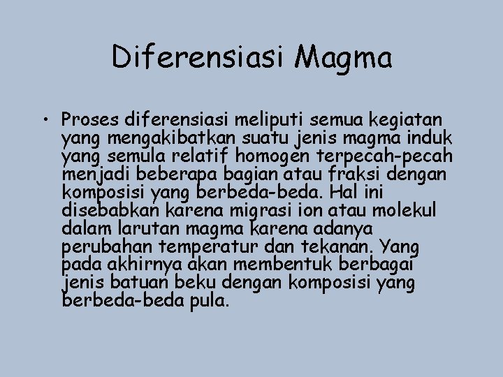 Diferensiasi Magma • Proses diferensiasi meliputi semua kegiatan yang mengakibatkan suatu jenis magma induk