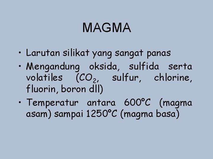 MAGMA • Larutan silikat yang sangat panas • Mengandung oksida, sulfida serta volatiles (CO