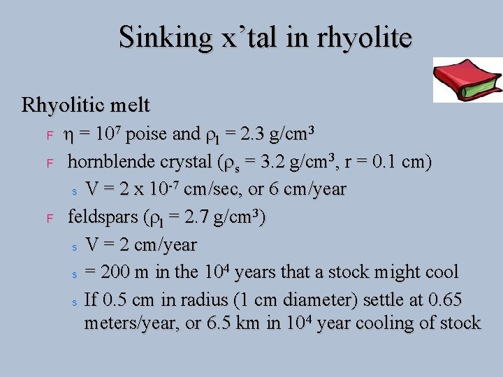 Sinking x’tal in rhyolite Rhyolitic melt F F F h = 107 poise and