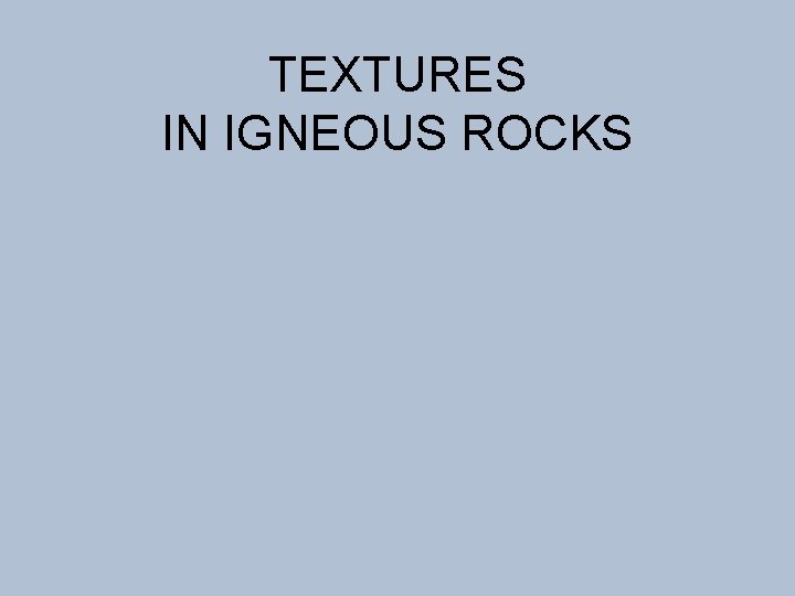 TEXTURES IN IGNEOUS ROCKS 