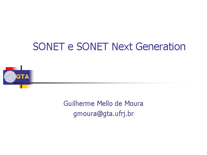 SONET e SONET Next Generation GTA Guilherme Mello de Moura gmoura@gta. ufrj. br 