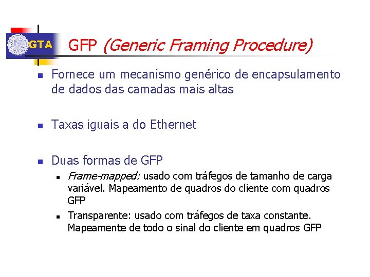 GFP (Generic Framing Procedure) GTA n Fornece um mecanismo genérico de encapsulamento de dados