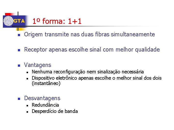 1º forma: 1+1 GTA n Origem transmite nas duas fibras simultaneamente n Receptor apenas