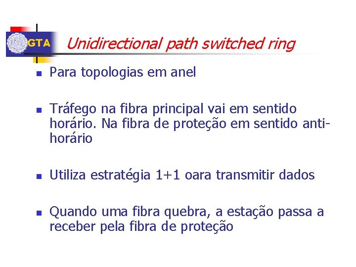 GTA n n Unidirectional path switched ring Para topologias em anel Tráfego na fibra
