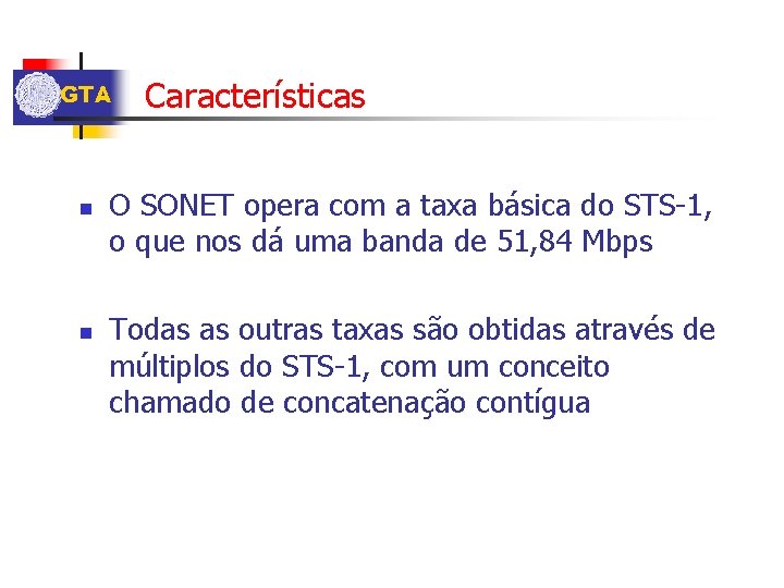 GTA n n Características O SONET opera com a taxa básica do STS-1, o