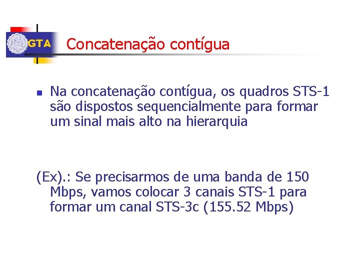 GTA n Concatenação contígua Na concatenação contígua, os quadros STS-1 são dispostos sequencialmente para