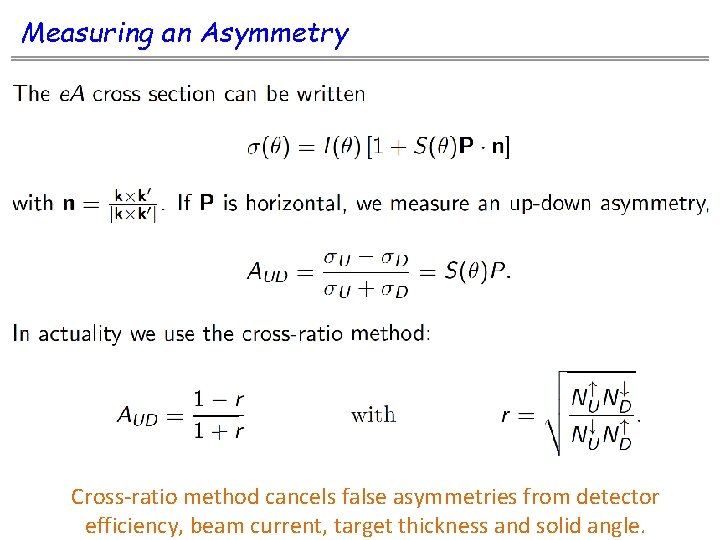 Measuring an Asymmetry Cross-ratio method cancels false asymmetries from detector efficiency, beam current, target