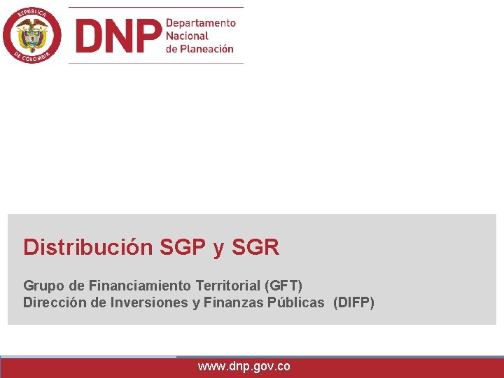 Distribución SGP y SGR Grupo de Financiamiento Territorial (GFT) Dirección de Inversiones y Finanzas