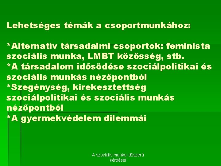 Lehetséges témák a csoportmunkához: *Alternatív társadalmi csoportok: feminista szociális munka, LMBT közösség, stb. *A