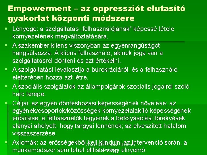 Empowerment – az oppressziót elutasító gyakorlat központi módszere § Lényege: a szolgáltatás „felhasználójának” képessé