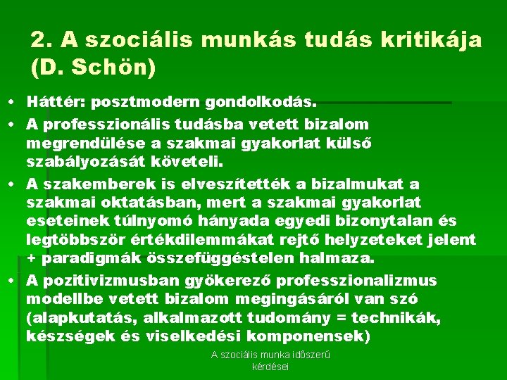 2. A szociális munkás tudás kritikája (D. Schön) • Háttér: posztmodern gondolkodás. • A