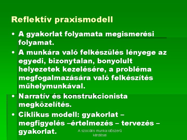 Reflektív praxismodell • A gyakorlat folyamata megismerési folyamat. • A munkára való felkészülés lényege