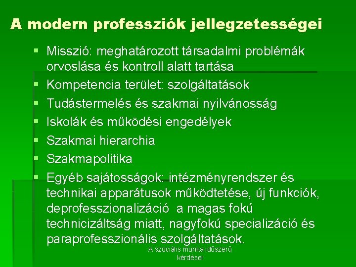 A modern professziók jellegzetességei § Misszió: meghatározott társadalmi problémák orvoslása és kontroll alatt tartása