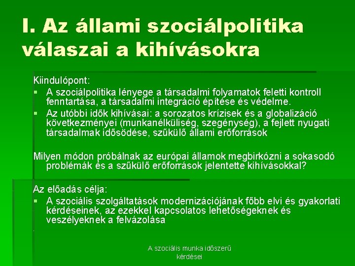 I. Az állami szociálpolitika válaszai a kihívásokra Kiindulópont: § A szociálpolitika lényege a társadalmi