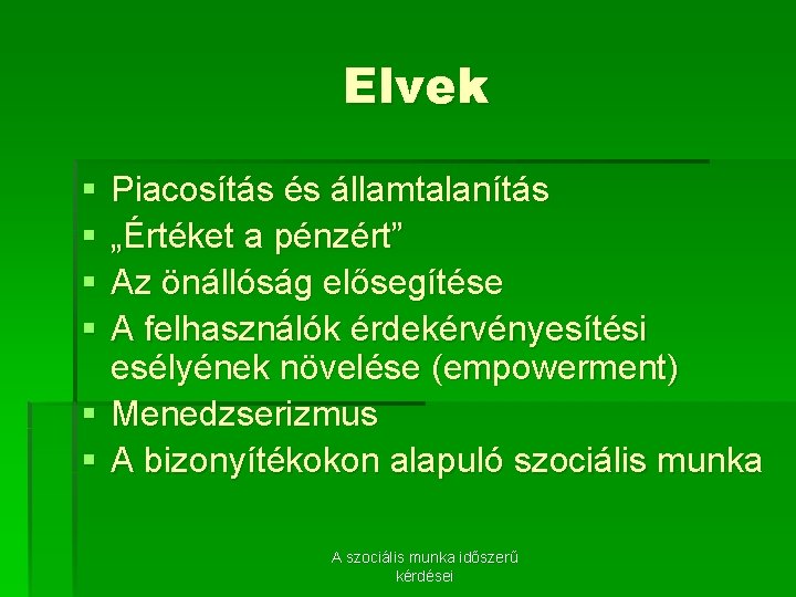 Elvek § § Piacosítás és államtalanítás „Értéket a pénzért” Az önállóság elősegítése A felhasználók