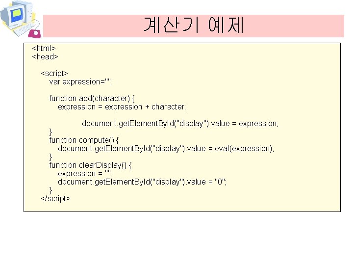 계산기 예제 <html> <head> <script> var expression=""; function add(character) { expression = expression +