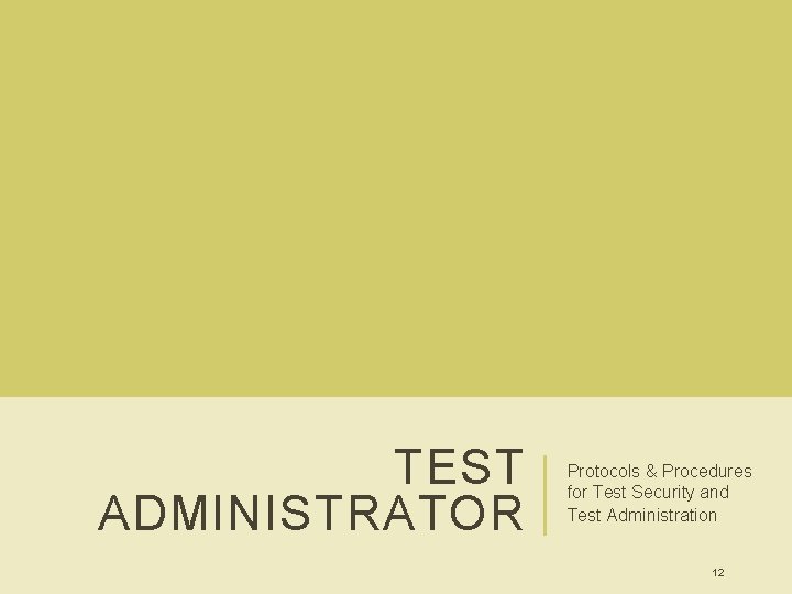 TEST ADMINISTRATOR Protocols & Procedures for Test Security and Test Administration 12 TEST ADMINISTRATOR Protocols & Procedures for Test Security and Test Administration 12