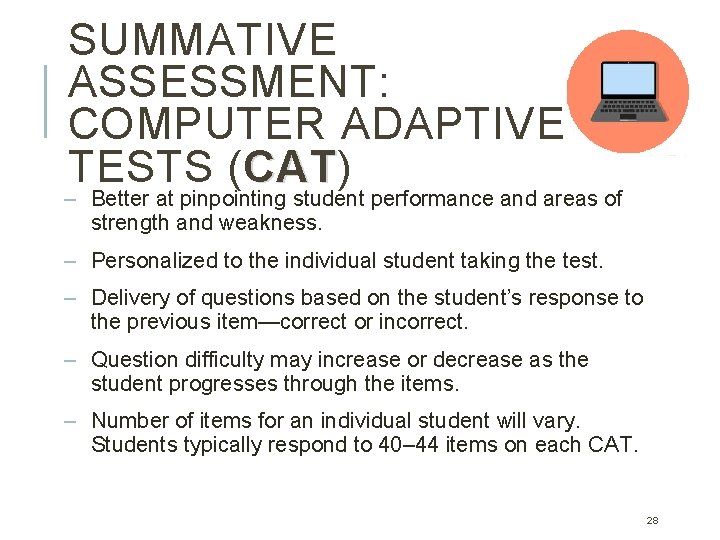 SUMMATIVE ASSESSMENT: COMPUTER ADAPTIVE TESTS (CAT) CAT – Better at pinpointing student performance and SUMMATIVE ASSESSMENT: COMPUTER ADAPTIVE TESTS (CAT) CAT – Better at pinpointing student performance and