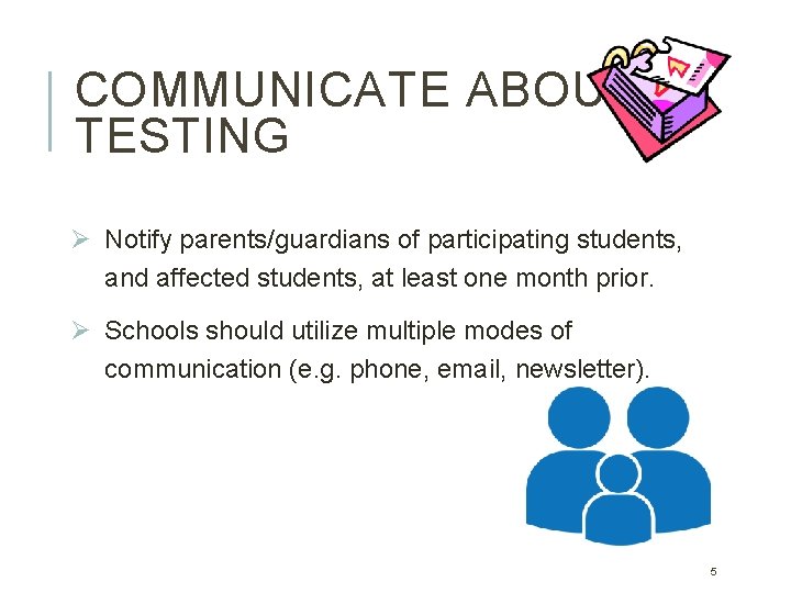 COMMUNICATE ABOUT TESTING Ø Notify parents/guardians of participating students, and affected students, at least COMMUNICATE ABOUT TESTING Ø Notify parents/guardians of participating students, and affected students, at least