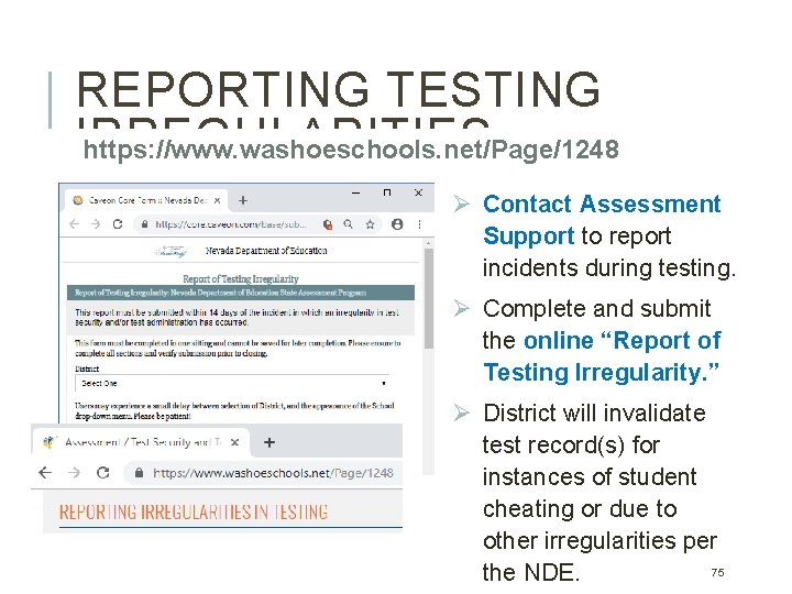 REPORTING TESTING IRREGULARITIES https: //www. washoeschools. net/Page/1248 Ø Contact Assessment Support to report incidents REPORTING TESTING IRREGULARITIES https: //www. washoeschools. net/Page/1248 Ø Contact Assessment Support to report incidents