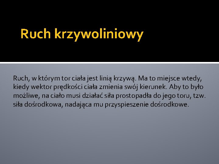 Ruch krzywoliniowy Ruch, w którym tor ciała jest linią krzywą. Ma to miejsce wtedy,