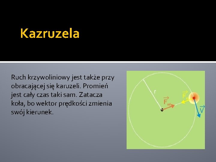 Kazruzela Ruch krzywoliniowy jest także przy obracającej się karuzeli. Promień jest cały czas taki