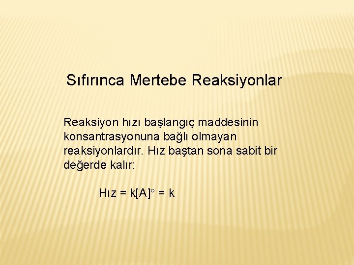 Sıfırınca Mertebe Reaksiyonlar Reaksiyon hızı başlangıç maddesinin konsantrasyonuna bağlı olmayan reaksiyonlardır. Hız baştan sona