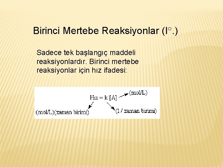 Birinci Mertebe Reaksiyonlar (I. ) Sadece tek başlangıç maddeli reaksiyonlardır. Birinci mertebe reaksiyonlar için