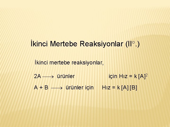 İkinci Mertebe Reaksiyonlar (II. ) İkinci mertebe reaksiyonlar, 2 A ürünler için Hız =