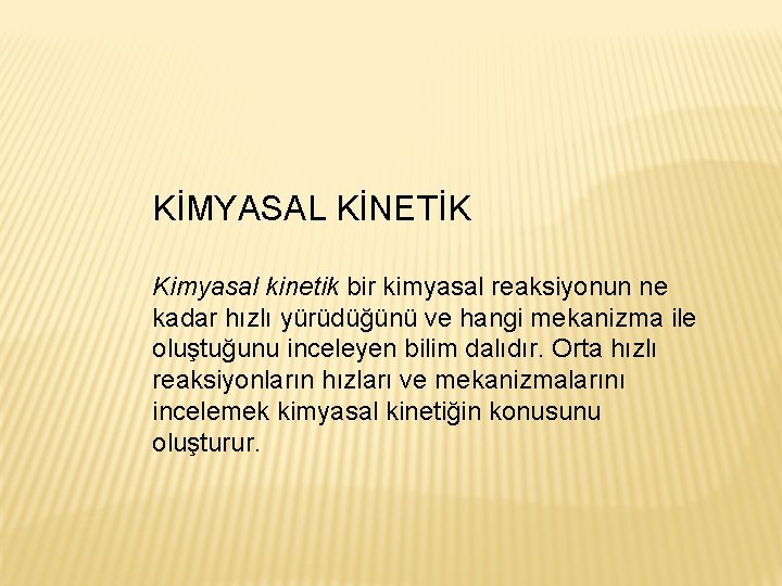 KİMYASAL KİNETİK Kimyasal kinetik bir kimyasal reaksiyonun ne kadar hızlı yürüdüğünü ve hangi mekanizma