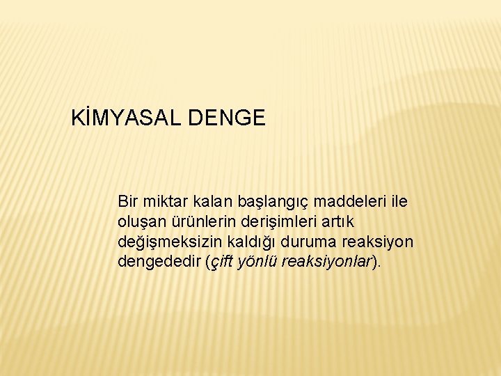 KİMYASAL DENGE Bir miktar kalan başlangıç maddeleri ile oluşan ürünlerin derişimleri artık değişmeksizin kaldığı