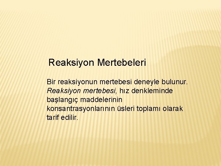 Reaksiyon Mertebeleri Bir reaksiyonun mertebesi deneyle bulunur. Reaksiyon mertebesi, hız denkleminde başlangıç maddelerinin konsantrasyonlarının