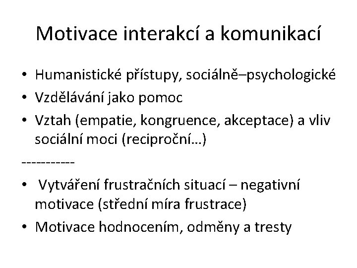 Motivace interakcí a komunikací • Humanistické přístupy, sociálně–psychologické • Vzdělávání jako pomoc • Vztah