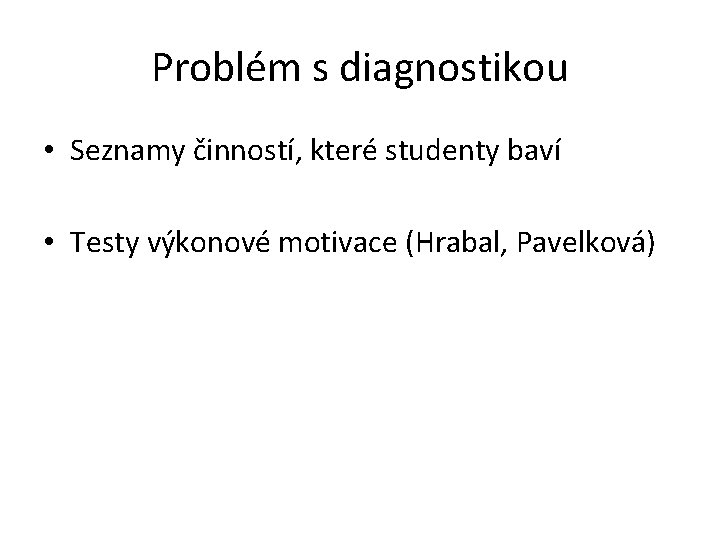 Problém s diagnostikou • Seznamy činností, které studenty baví • Testy výkonové motivace (Hrabal,