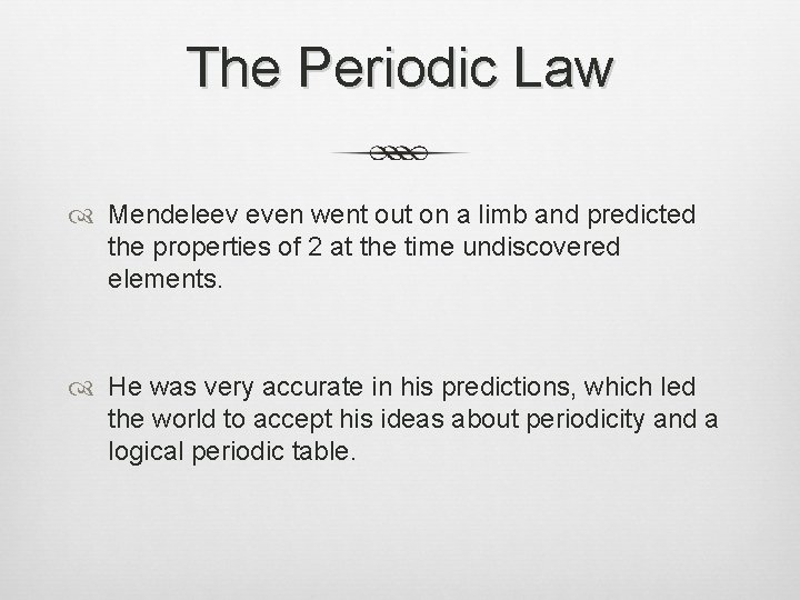 The Periodic Law Mendeleev even went out on a limb and predicted the properties