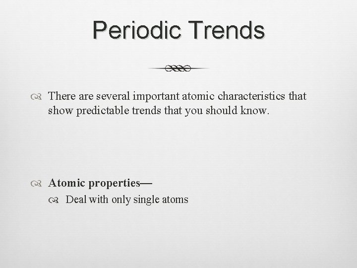 Periodic Trends There are several important atomic characteristics that show predictable trends that you