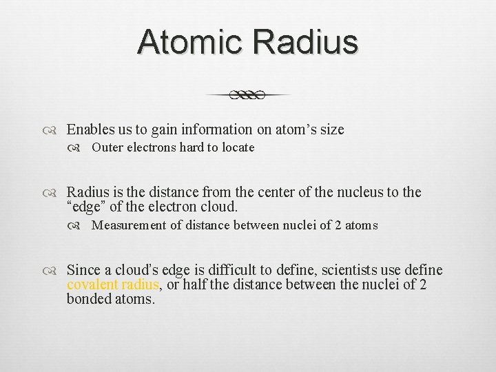 Atomic Radius Enables us to gain information on atom’s size Outer electrons hard to