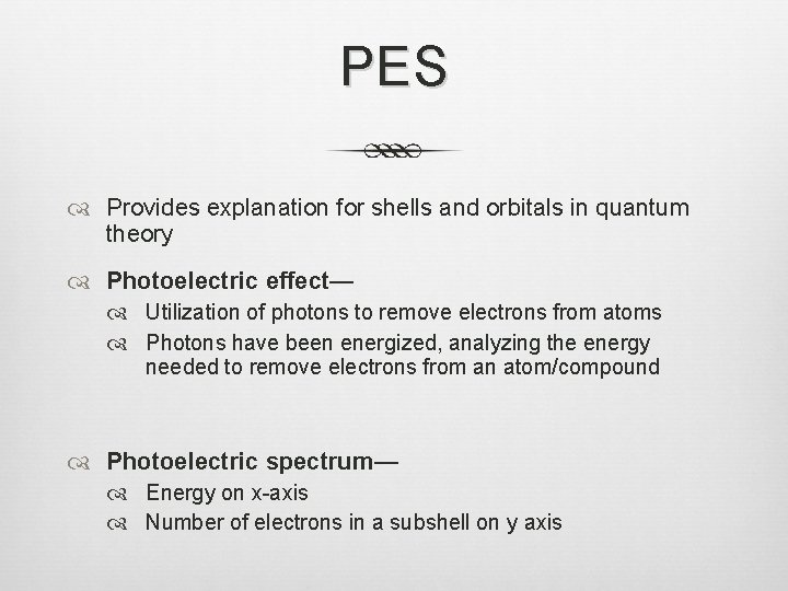 PES Provides explanation for shells and orbitals in quantum theory Photoelectric effect— Utilization of