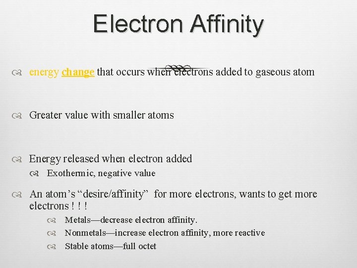 Electron Affinity energy change that occurs when electrons added to gaseous atom Greater value