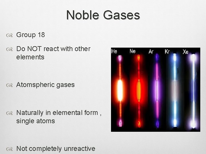 Noble Gases Group 18 Do NOT react with other elements Atomspheric gases Naturally in